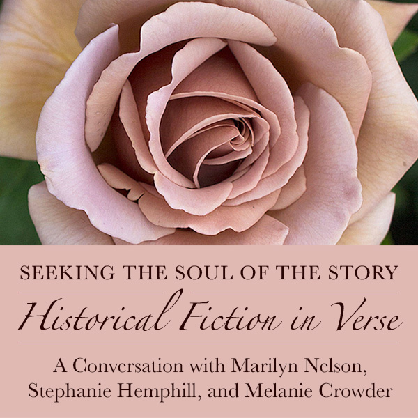 Seeking the Soul of the Story: Historical Fiction in Verse - A Conversation with Marilyn Nelson, Stephanie Hemphill, and Melanie Crowder
