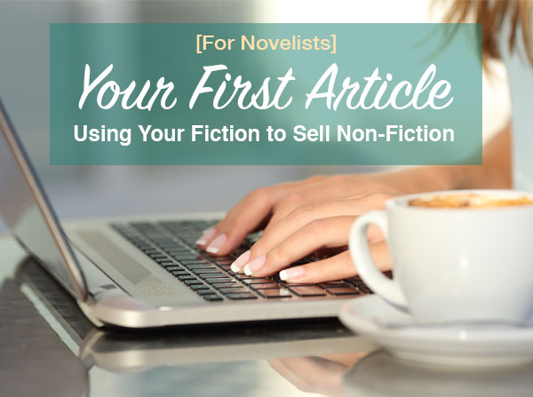Your First Article (For Novel Writers): Using Your Fiction to Sell Non-Fiction