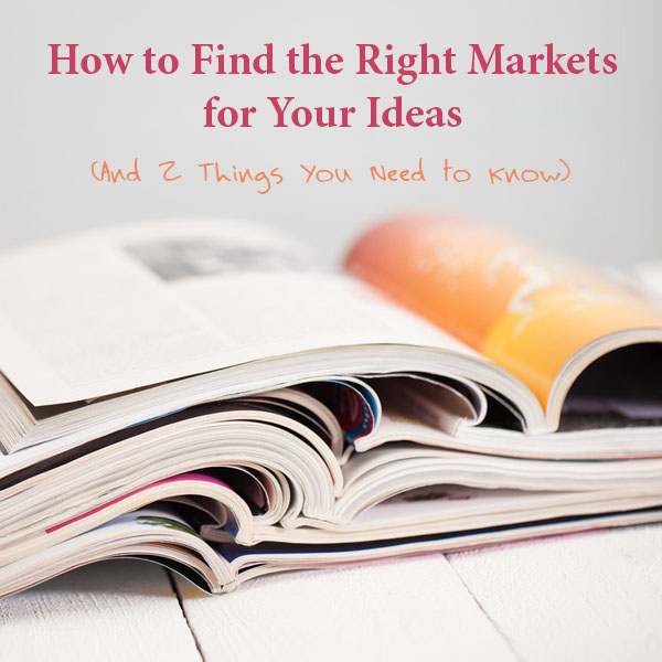 How to Find the Right Markets for Your Ideas