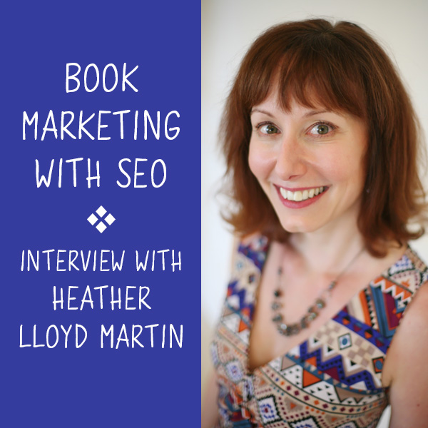 Book Marketing with SEO: Interview with Heather Lloyd Martin