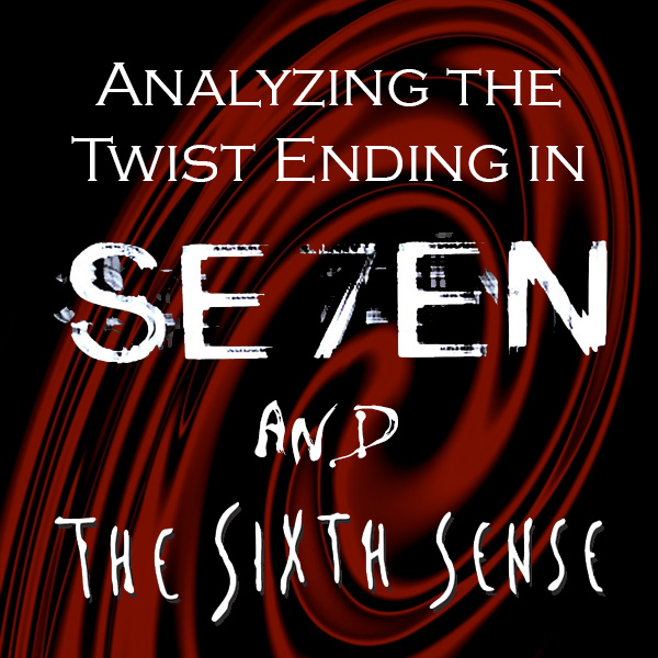 Analyzing the Twist Ending in Se7en and The Sixth Sense (for Writers)