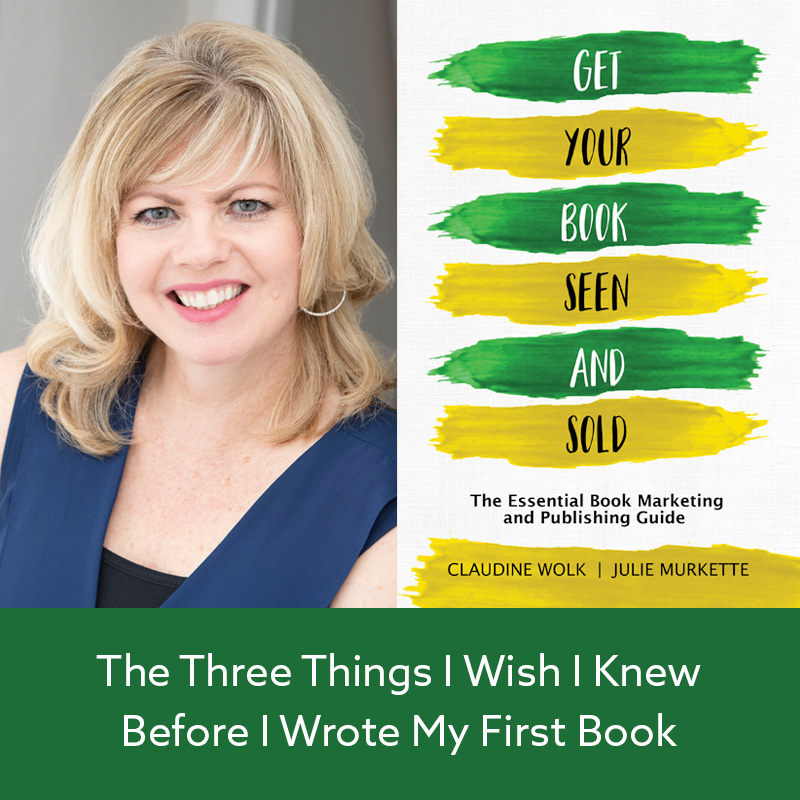 The Three Things I Wish I knew Before I Wrote My First Book by Claudine Wolk
