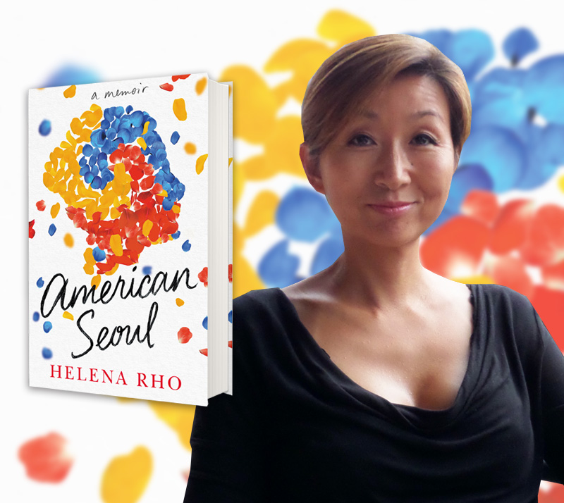 Never Too Late: Helena Rho Talks About Her Memoir American Seoul and Writing as a Way to Move Forward Through Life