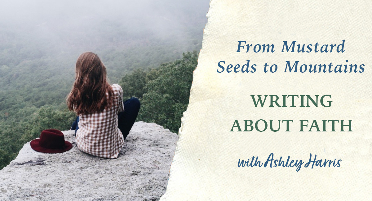 From Mustard Seeds to Mountains: Writing About Faith - Live Zoom with Ashley Harris