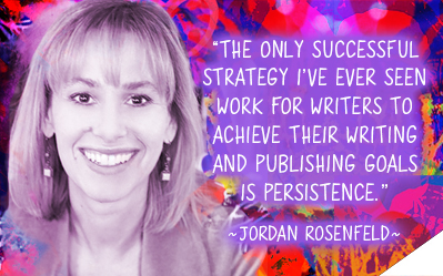 The only successful strategy I've ever seen work for writers to achieve their writing and publishing goals is persistence. ~ Jordan Rosenfeld